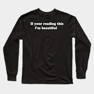 If your reading this I’m beautiful Long Sleeve T-Shirt